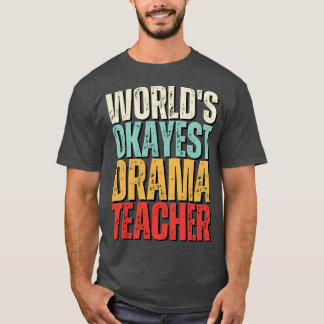 Worlds Okayest Drama Teacher Gift Idea T-Shirt