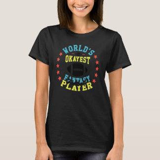 Worlds Okayest Fantasy Football Player Fantasy Fo T-Shirt