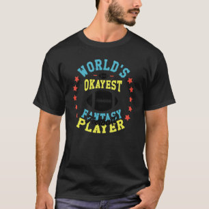 Worlds Okayest Fantasy Football Player Fantasy Fo T-Shirt