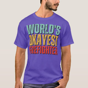 worlds okayest Firefighter T-Shirt