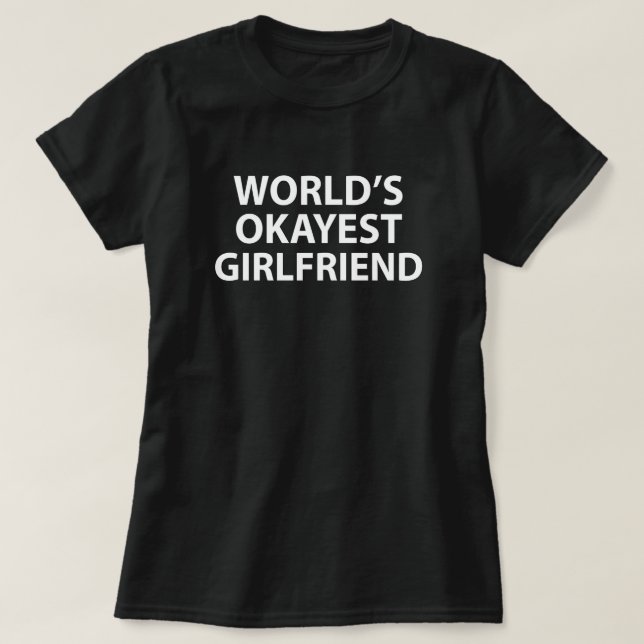 World's Okayest Girlfriend T-Shirt (Design Front)