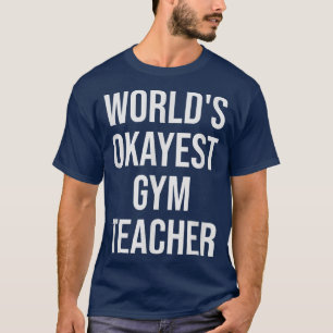 World's Okayest Gym Teacher Teacher Gift  T-Shirt