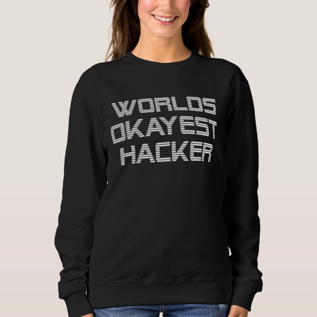Worlds Okayest Hacker  Hacking Sweatshirt (Front)