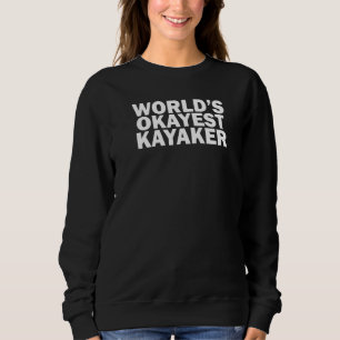 World's Okayest Kayaker Kayaking Sweatshirt