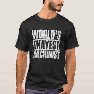 World's Okayest Machinist - CNC Machine Operator M T-Shirt