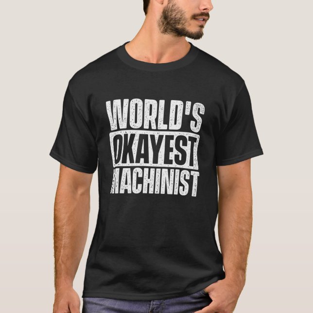 World's Okayest Machinist - CNC Machine Operator M T-Shirt (Front)