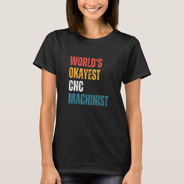 World's Okayest Machinist Funny CNC Machinist T-Shirt (Front)
