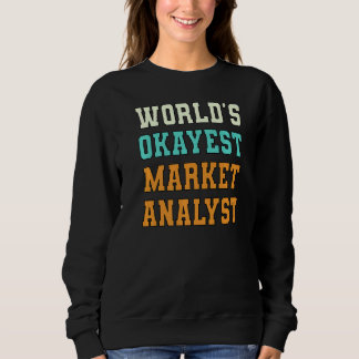 World's Okayest Market Analyst Funny Joke Sweatshirt