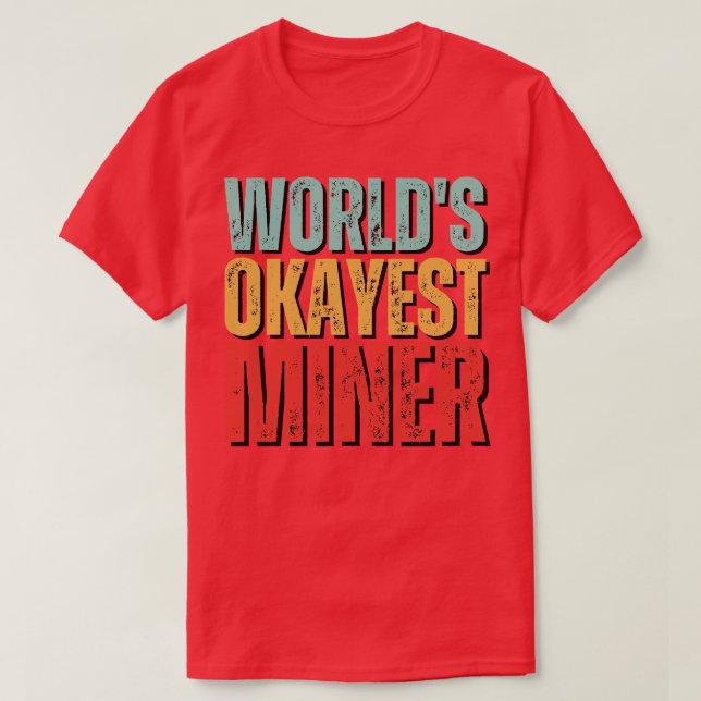 Worlds okayest Miner Funny Mineralogy saying T-Shirt (Design Front)