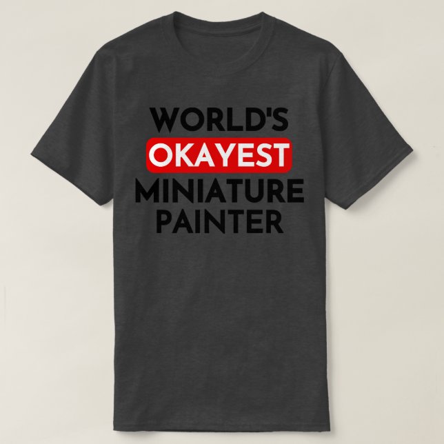 Worlds Okayest Miniature Painter T-Shirt (Design Front)