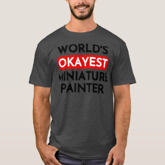 Worlds Okayest Miniature Painter T-Shirt