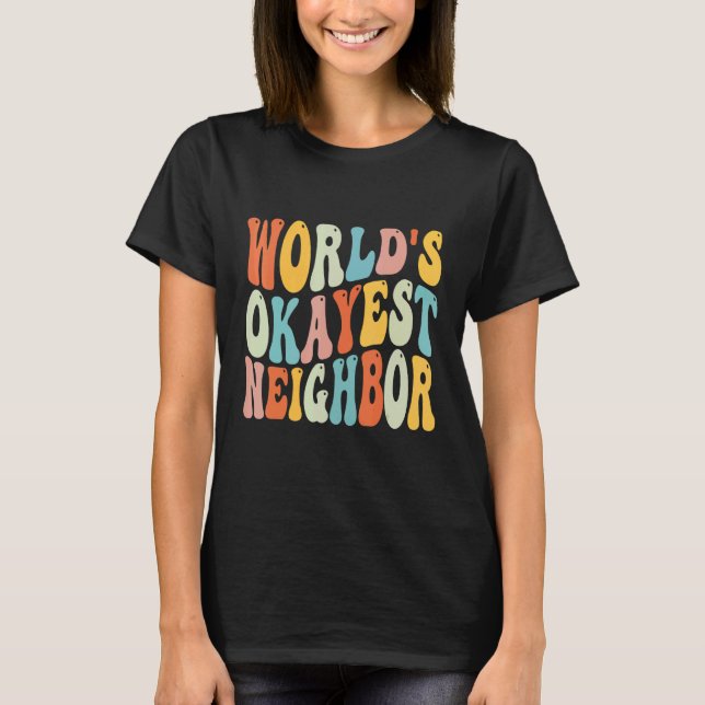 worlds okayest neighbour  next door for men women  T-Shirt (Front)