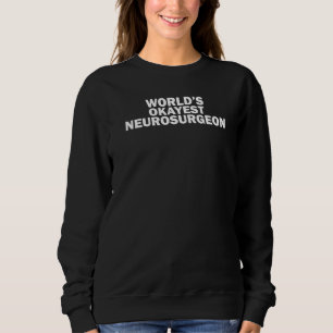 World's Okayest Neurosurgeon, Neurosurgery Student Sweatshirt