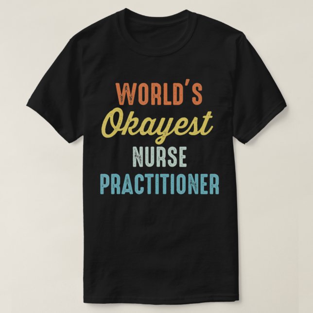 World's Okayest Nurse Practitioner Funny  T-Shirt (Design Front)