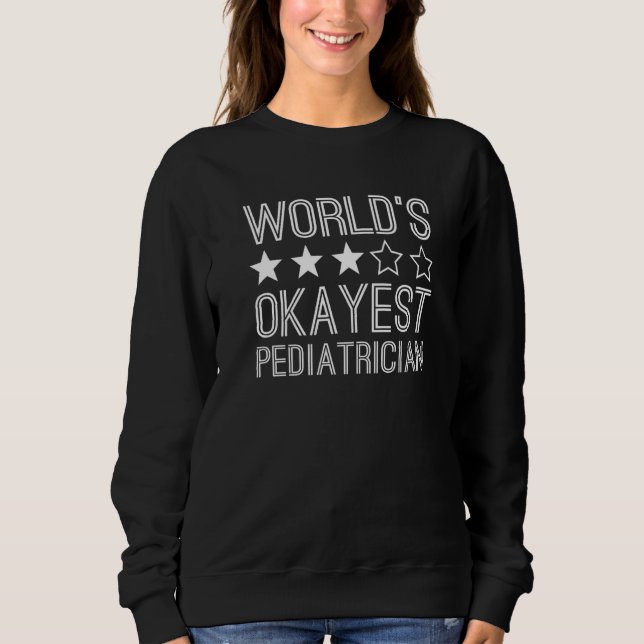 Worlds Okayest Pediatrician  Pediatrician  1 Sweatshirt (Front)