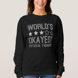 Worlds Okayest Physical Therapist  Physical Therap Sweatshirt