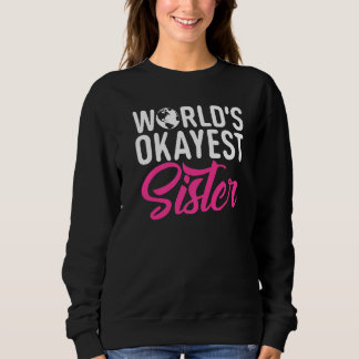 Worlds okayest Sister   Sweatshirt