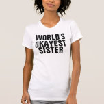 WORLD'S OKAYEST SISTER T-shirts<br><div class="desc">World's okayest sister shirts,  by Shelly's Funhouse.</div>