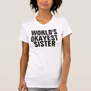 WORLD'S OKAYEST SISTER T-shirts