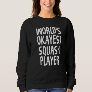 World's Okayest Squash Player Funny Squash Players Sweatshirt