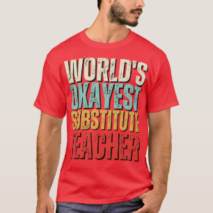 Worlds Okayest Substitute Teacher Gift Idea Funny T-Shirt