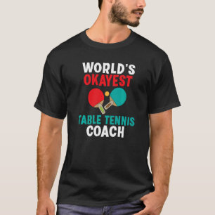 Worlds okayest Table Tennis Coach T-Shirt