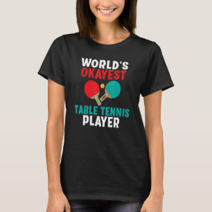 Worlds okayest Table Tennis Player T-Shirt