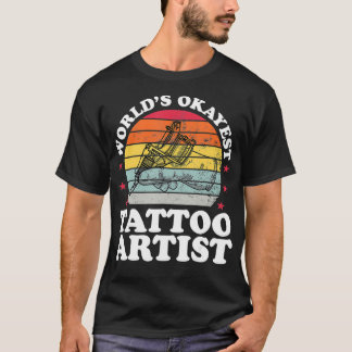 Worlds Okayest Tattoo Artist Funny Tattooist Tatto T-Shirt