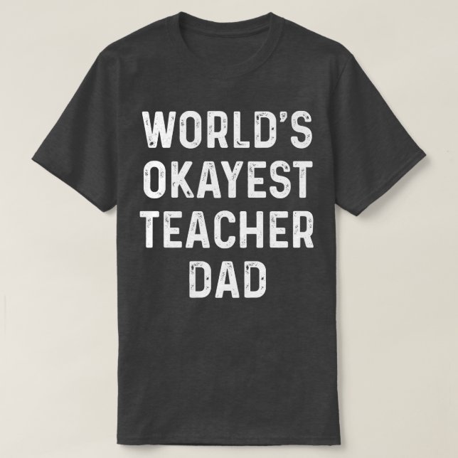 Worlds Okayest Teacher Dad Proud Teacher T Shirts  (Design Front)