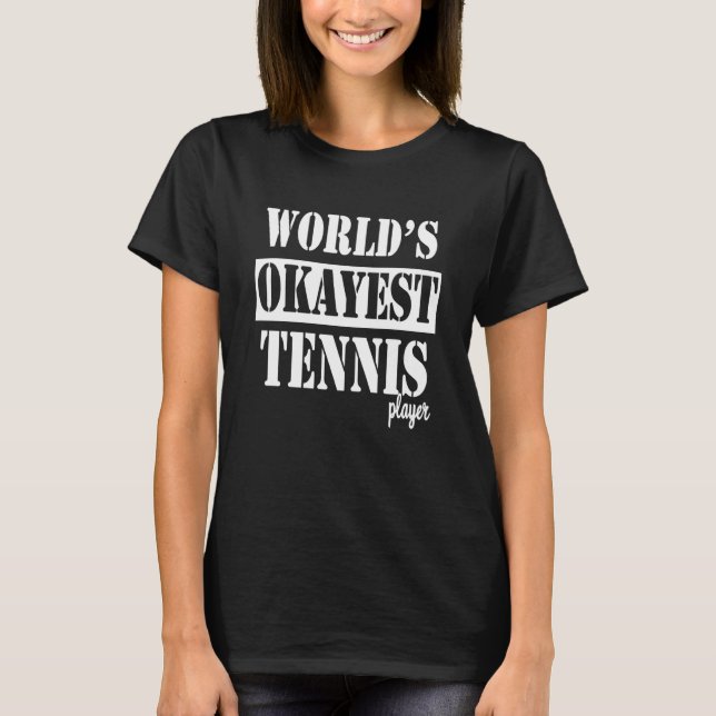 Worlds okayest tennis player love to play tennis T-Shirt (Front)