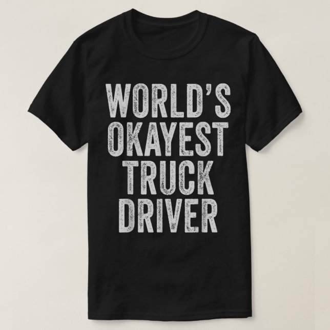 World's Okayest Truck Driver Semi-trailer Trucker  T-Shirt (Design Front)