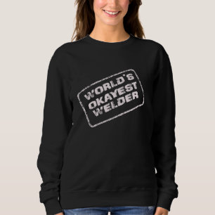 World's Okayest Welder Funny Sarcastic Humourous A Sweatshirt