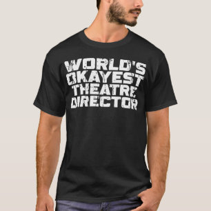 WorldS Okayestheatre Director Actor Musical girl T-Shirt