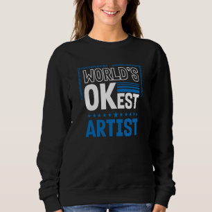 Worlds OKest Artist Humor Designer Work Coworker Sweatshirt