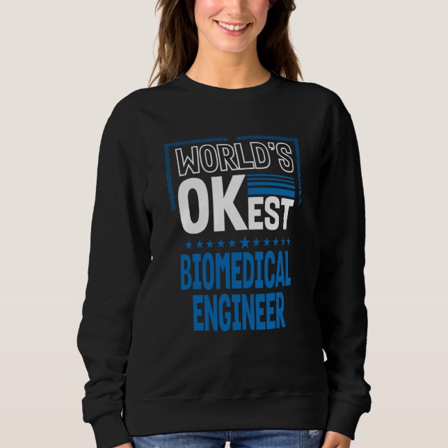 Worlds OKest Biomedical Engineer Engineering Humor Sweatshirt (Front)