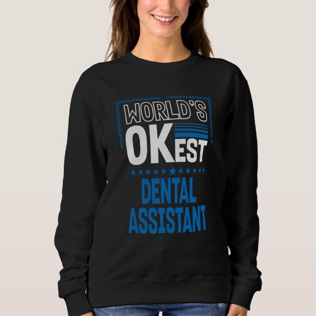 Worlds OKest Dental Assistant Dental Hygienist Hum Sweatshirt (Front)