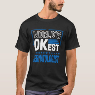 Worlds OKest Dermatologist Dermatology Humour T-Shirt