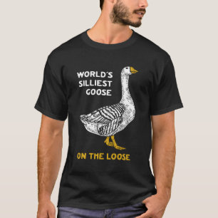 World'S Silliest Goose On The Loose T-Shirt