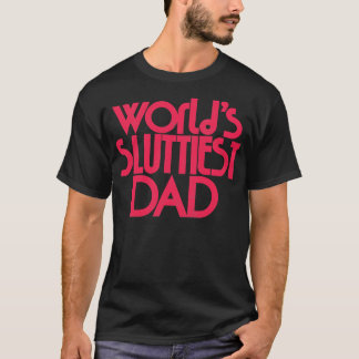 Worlds Sluttiest Dad 2 T-Shirt