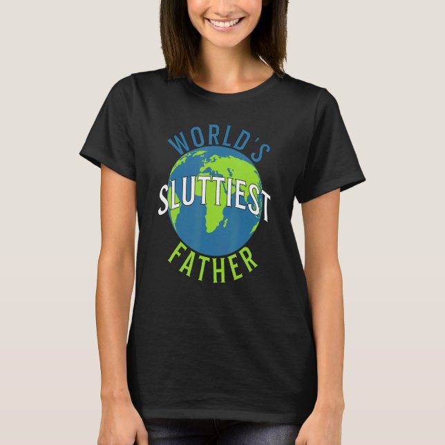 Worlds Sluttiest Father  Dad Fathers Day T-Shirt (Front)