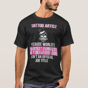 Worlds Smartest Funniest Most Beautiful Tattoo Art T-Shirt