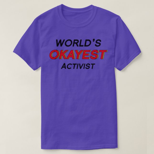 Worldx27s Okayest Activist 1 T-Shirt (Design Front)