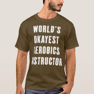 Worldx27s Okayest Aerobics Instructor 1 T-Shirt