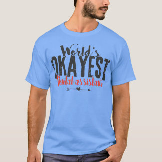 Worldx27s Okayest Dental Assistant Funny Saying T-Shirt