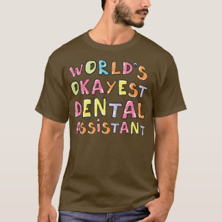 Worldx27s Okayest Dental Assistant Gift Idea T-Shirt