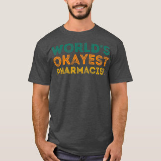 Worldx27s Okayest Pharmacist Funny Gift Ideas For  T-Shirt