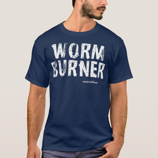 WORM BURNER  Basic Funny Golf Gift Idea T-Shirt (Front)