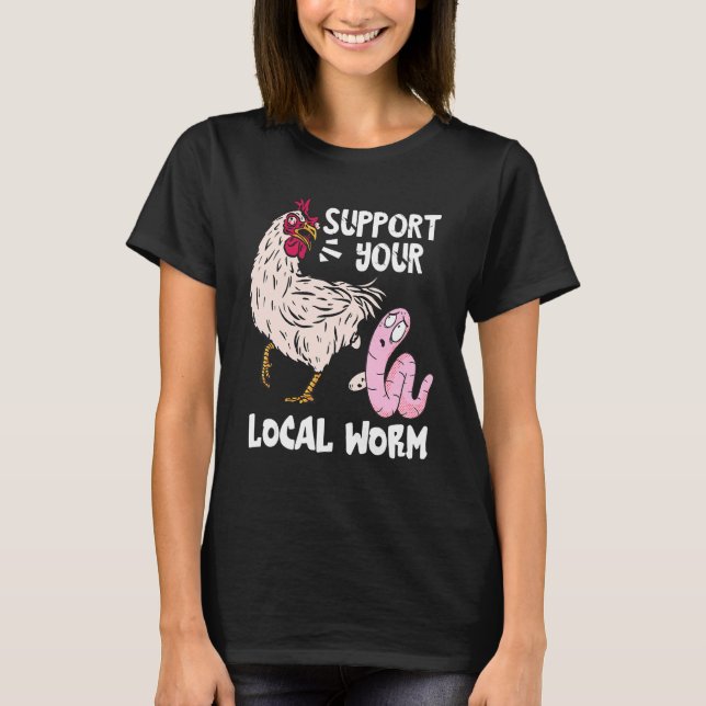 Worm Farmer Support Your Local Worm Chicken Compos T-Shirt (Front)