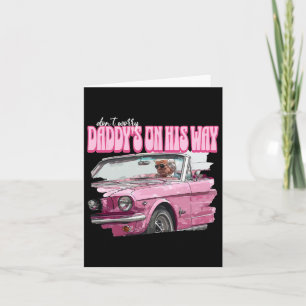 Worry Daddys On His Way Funny Donald Trump Pink 20 Card