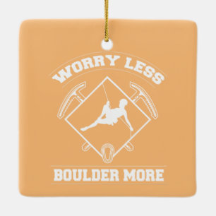 Worry Less Boulderer More Bouldering Climbing Ceramic Ornament